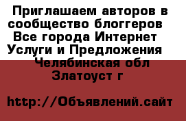 Приглашаем авторов в сообщество блоггеров - Все города Интернет » Услуги и Предложения   . Челябинская обл.,Златоуст г.